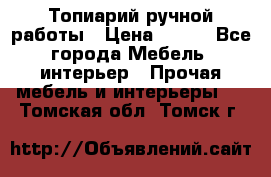 Топиарий ручной работы › Цена ­ 500 - Все города Мебель, интерьер » Прочая мебель и интерьеры   . Томская обл.,Томск г.